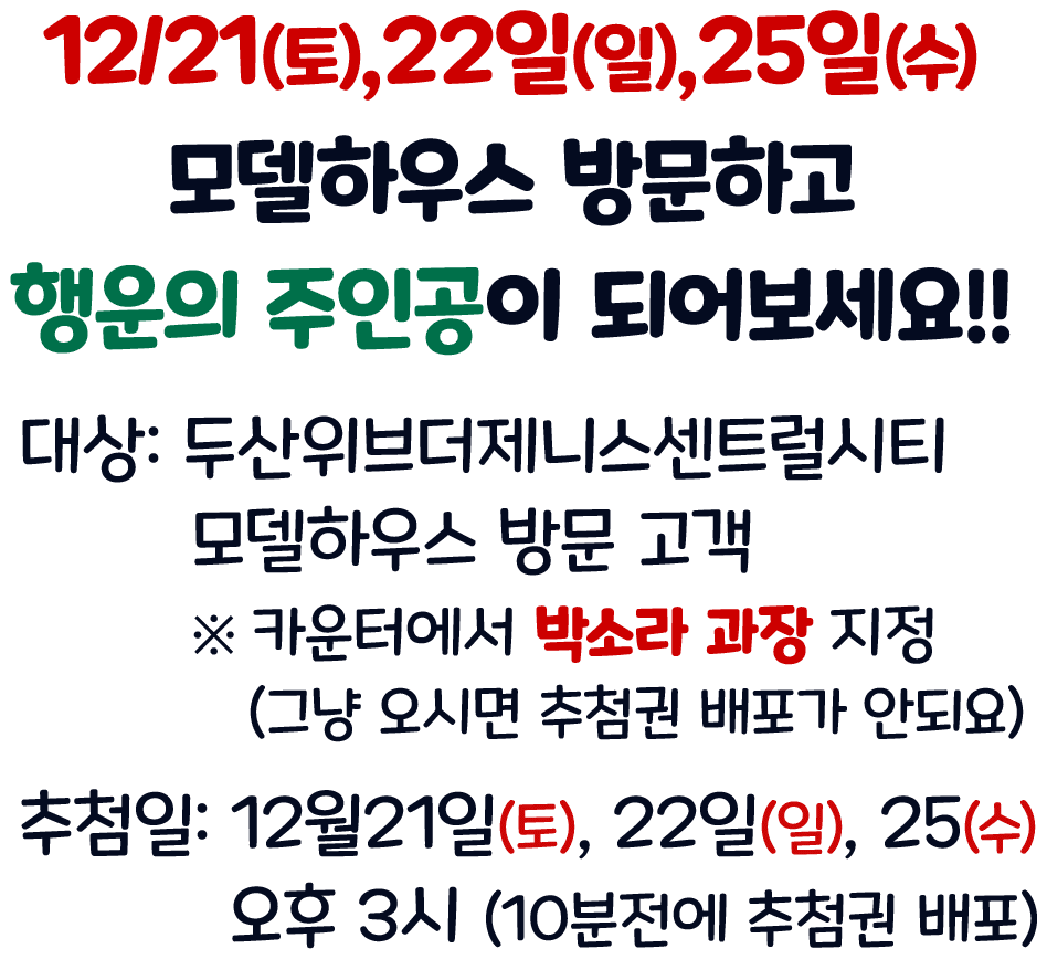 12월9일(월) ~ 12월15일(일) 추첨전 까지 계약을 완료하시면 전자제품 추첨권 추가 증정! 추첨일: 12월 15일(일) 오후 3시